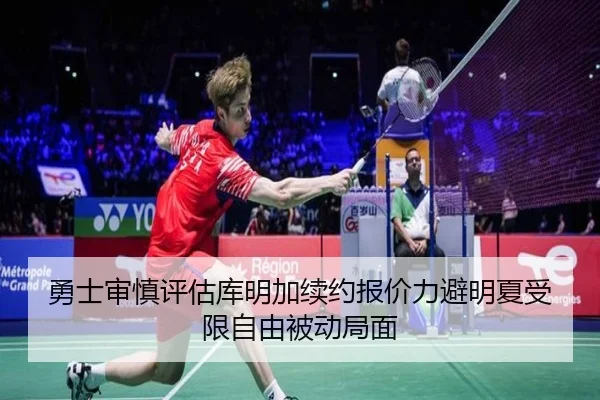 勇士审慎评估库明加续约报价力避明夏受限自由被动局面